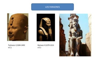 LOS FARAONES
Tutmosis I (1504-1492
a.C.)
Ramses II (1279-1213
a.C.)
 