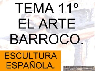 TEMA 11º EL ARTE BARROCO. ESCULTURA ESPAÑOLA. 