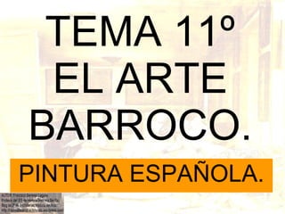 TEMA 11º EL ARTE BARROCO. PINTURA ESPAÑOLA. 