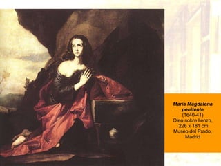 María Magdalena penitente (1640-41) Óleo sobre lienzo,  226 x 181 cm Museo del Prado, Madrid 