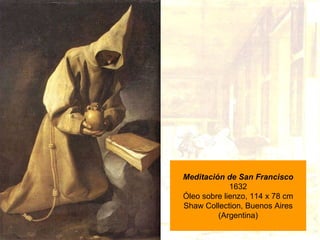 Meditación de San Francisco 1632 Óleo sobre lienzo, 114 x 78 cm Shaw Collection, Buenos Aires (Argentina) 