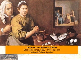 Cristo en casa de Marta y María Óleo sobre lienzo. 1620  60 x 103,5 cm National Gallery, London 