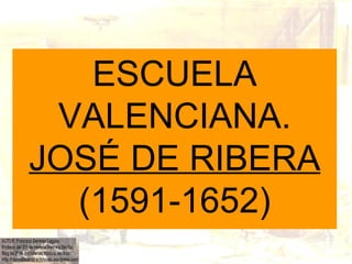 ESCUELA VALENCIANA.  JOSÉ DE RIBERA  (1591-1652) 