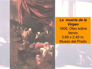 La  muerte de la Virgen 1606, Óleo sobre lienzo 3.69 x 2.45 m. Museo del Prado 