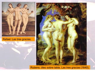 Rubens. óleo sobre tabla. Las tres gracias (1640). Rafael. Las tres gracias. 