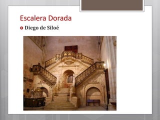 Escalera Dorada
 Diego de Siloé
 