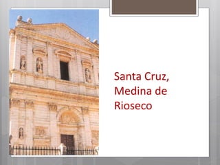 Santa Cruz,
Medina de
Rioseco
 