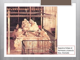Sepulcro Felipe el
hermoso y Juana la
loca. Granada
 
