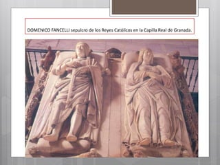 DOMENICO FANCELLI sepulcro de los Reyes Católicos en la Capilla Real de Granada.
 