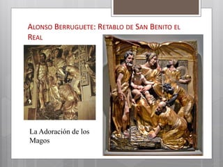 ALONSO BERRUGUETE: RETABLO DE SAN BENITO EL
REAL
La Adoración de los
Magos
 