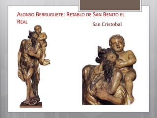 ALONSO BERRUGUETE: RETABLO DE SAN BENITO EL
REAL San Cristobal
 
