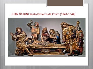 JUAN DE JUNI Santo Entierro de Cristo (1541-1544)
 