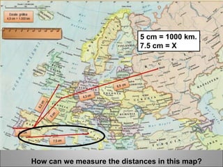 How can we measure the distances in this map?
5 cm = 1000 km.
7.5 cm = X
 