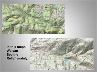 In this maps
We can
See the
Relief, mainly.
 