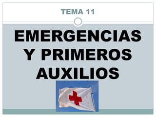 TEMA 11
EMERGENCIAS
Y PRIMEROS
AUXILIOS
 
