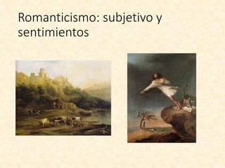 Romanticismo: subjetivo y
sentimientos
 