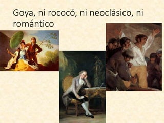 Goya, ni rococó, ni neoclásico, ni
romántico
 
