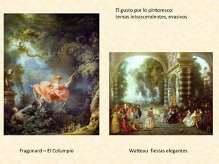 Fragonard – El Columpio Watteau fiestas elegantes
El gusto por lo pintoresco:
temas intrascendentes, evasivos
 