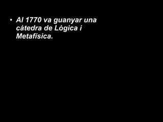 Al 1770 va guanyar una càtedra de Lògica i Metafísica. 