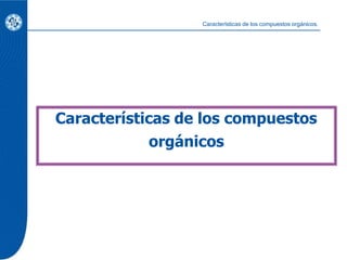 Características de los compuestos
orgánicos
Características de los compuestos orgánicos.
 