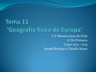 C.P. Maestro Juan de Ávila
6º De Primaria
Curso 2012 – 2013
Ismael Rodrigo y Claudia Ayuso
 