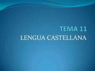 TEMA 11 LENGUA CASTELLANA 