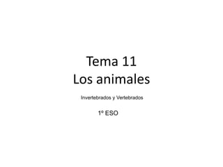Tema 11
Los animales
Invertebrados y Vertebrados
1º ESO
 