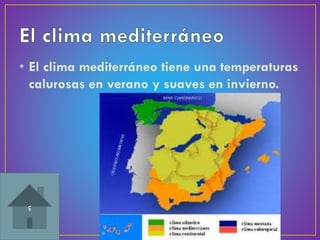 • El clima mediterráneo tiene una temperaturas
calurosas en verano y suaves en invierno.
ç
 