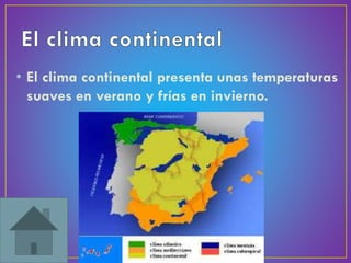 • El clima continental presenta unas temperaturas
suaves en verano y frías en invierno.
 