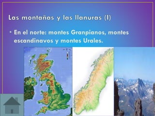 • En el norte: montes Granpianos, montes
escandinavos y montes Urales.
 