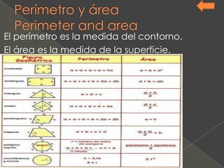 El perímetro es la medida del contorno.
El área es la medida de la superficie.