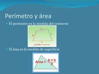 Perímetro y área
El perímetro es la medida del contorno
El área es la medida de superficie