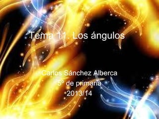 Tema 11. Los ángulos
Carlos Sánchez Alberca
5º de primaria
2013/14
 