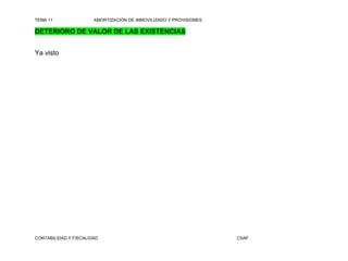 TEMA 11                AMORTIZACIÓN DE INMOVILIZADO Y PROVISIONES

DETERIORO DE VALOR DE LAS EXISTENCIAS


Ya visto




CONTABILIDAD Y FISCALIDAD                                           CSAF
 