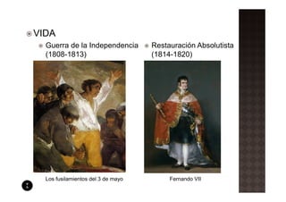 VIDA
  Guerra de la Independencia        Restauración Absolutista
  (1808-1813)                       (1814-1820)




  Los fusilamientos del 3 de mayo        Fernando VII
 