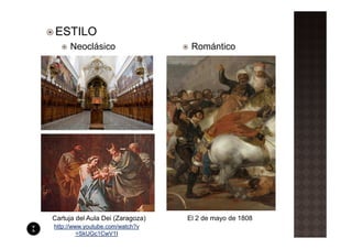 ESTILO
     Neoclásico                    Romántico




Cartuja del Aula Dei (Zaragoza)   El 2 de mayo de 1808
http://www.youtube.com/watch?v
         =SkUGc1CwV1I
 