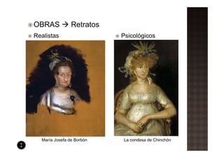 OBRAS           Retratos
Realistas                  Psicológicos




  María Josefa de Borbón   La condesa de Chinchón
 