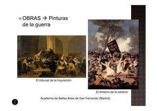 OBRAS      Pinturas
de la guerra




     El tribunal de la Inquisición


                                               El entierro de la sardina

        Academia de Bellas Artes de San Fernando (Madrid)
 