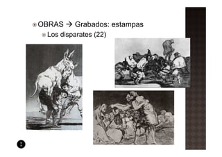 OBRAS    Grabados: estampas
 Los disparates (22)
 