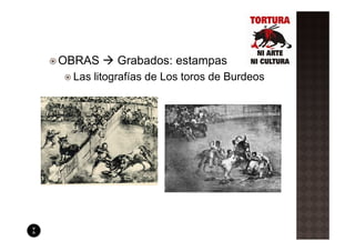 OBRAS     Grabados: estampas
 Las litografías de Los toros de Burdeos
 