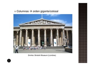 Columnas    orden gigante/colosal




       Smirke: Bristish Museum (Londres)
 