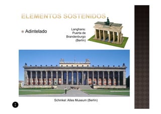 Langhans:
Adintelado               Puerta de
                     Brandenburgo
                           (Berlín)




             Schinkel: Altes Museum (Berlín)
 