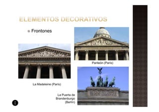 Frontones




                                 Panteón (París)




La Madeleine (París)


                 La Puerta de
                Brandenburgo
                      (Berlín)
 