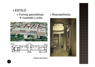 ESTILO
  Formas geométricas          Rotonda/tholos
    cuadrado y cubo




            Museo del Prado
 