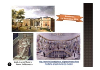 José Álvarez Cubero:   http://www.museodelprado.es/pradomedia/multi
  Isabel de Braganza           media/la-arquitectura-del-museo/
 
