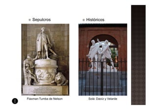 Sepulcros              Históricos




Flaxman:Tumba de Nelson    Solá: Daoíz y Velarde
 