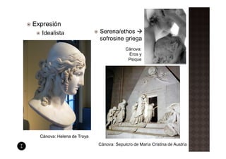 Expresión
   Idealista                Serena/ethos
                            sofrosine griega
                                         Cánova:
                                          Eros y
                                          Psique




  Cánova: Helena de Troya
                            Cánova: Sepulcro de María Cristina de Austria
 