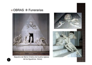 OBRAS              Funerarias




Sepulcro de María Cristina de Austria (Iglesia
           de los Agustinos, Viena)
 