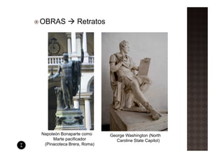 OBRAS           Retratos




Napoleón Bonaparte como     George Washington (North
     Marte pacificador        Caroline State Capitol)
 (Pinacoteca Brera, Roma)
 