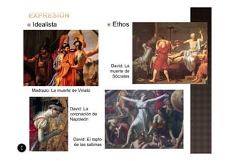 Idealista                              Ethos




                                      David: La
                                      muerte de
                                       Sócrates


Madrazo: La muerte de Viriato



                  David: La
                  coronación de
                  Napoleón



                    David: El rapto
                    de las sabinas
 
